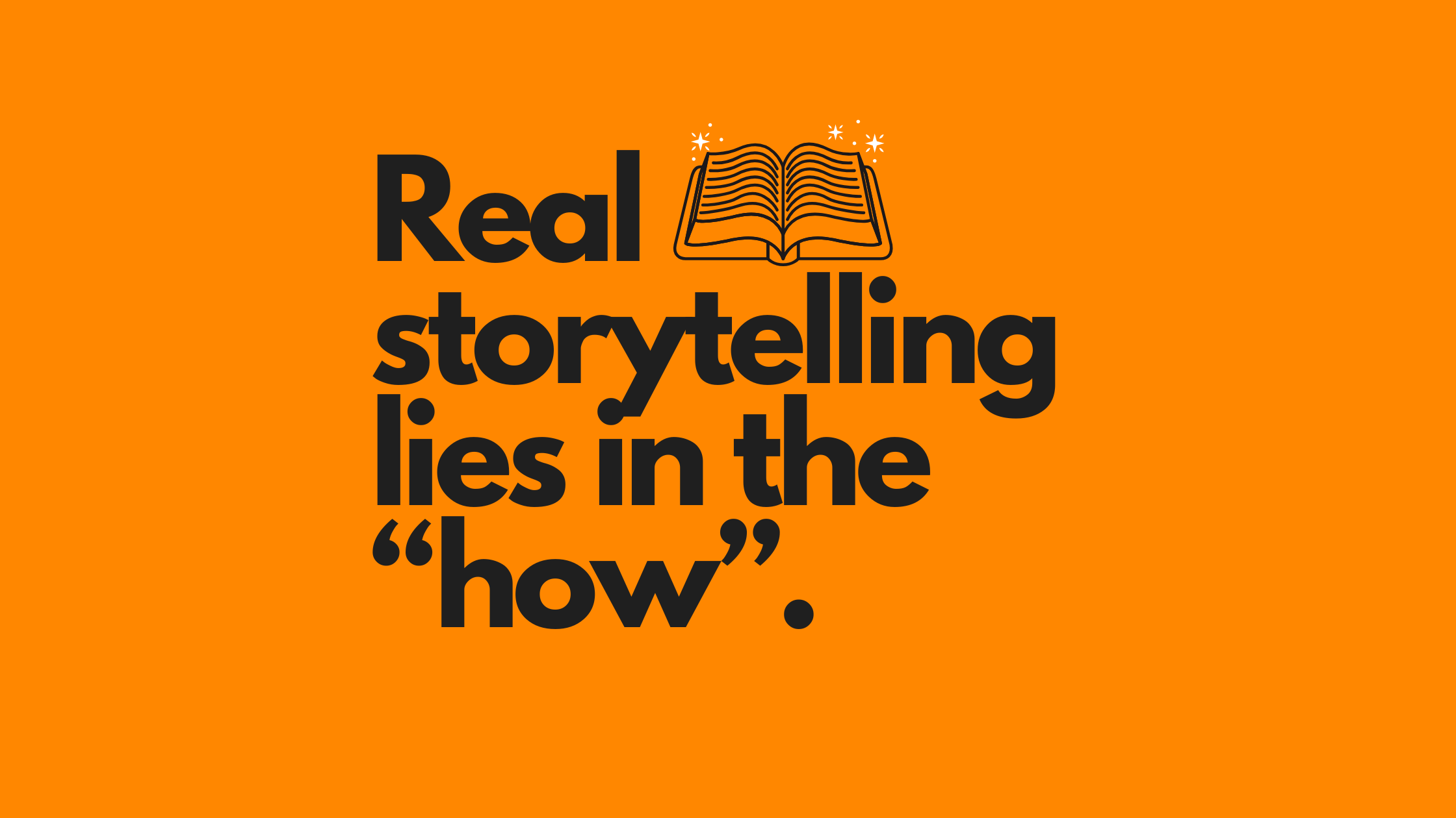 Real Storytelling Lies in the ‘How’
